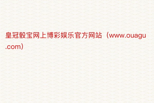 皇冠骰宝网上博彩娱乐官方网站（www.ouagu.com）