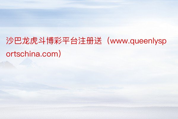 沙巴龙虎斗博彩平台注册送（www.queenlysportschina.com）