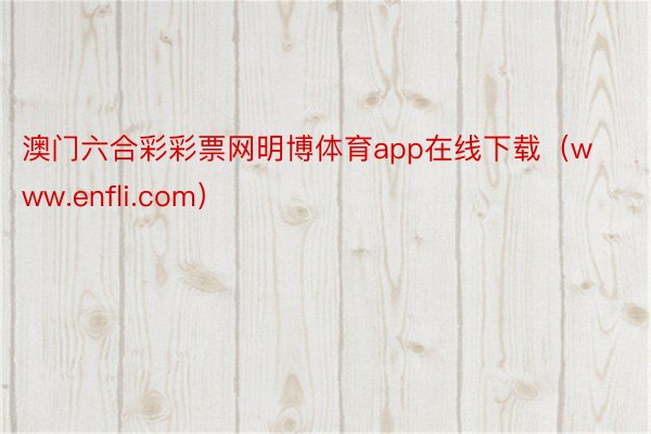 澳门六合彩彩票网明博体育app在线下载（www.enfli.com）