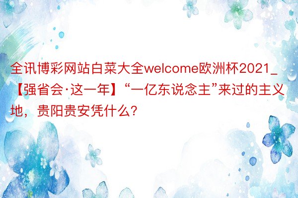 全讯博彩网站白菜大全welcome欧洲杯2021_【强省会·这一年】“一亿东说念主”来过的主义地，贵阳贵安凭什么？