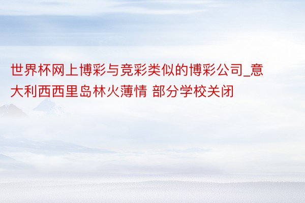 世界杯网上博彩与竞彩类似的博彩公司_意大利西西里岛林火薄情 部分学校关闭