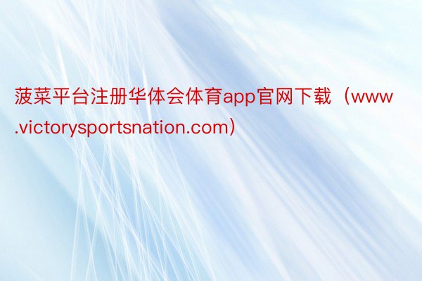 菠菜平台注册华体会体育app官网下载（www.victorysportsnation.com）